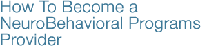 How to Become a NeuroBehavioral Programs Provider